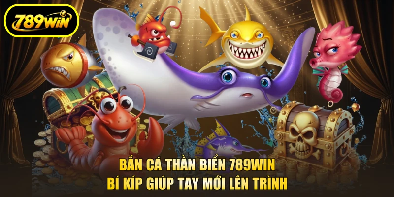 Bắn Cá Thần Biển 789WIN - Bí Kíp Giúp Tay Mới Lên Trình 1 Bắn Cá Thần Biển