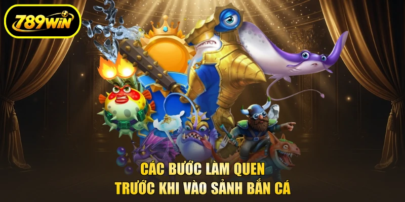 Bắn Cá Thần Biển 789WIN - Bí Kíp Giúp Tay Mới Lên Trình 2 Các bước làm quen trước khi vào sảnh bắn cá