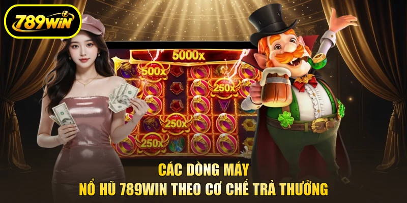 Nổ Hũ 789WIN - Game Cược Đa Dạng, Tích Thưởng Lớn 3 Các dòng máy nổ hũ 789WIN theo cơ chế trả thưởng