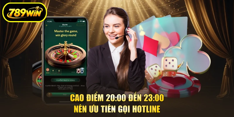 Liên Hệ 789win 2 Cao điểm 20:00 đến 23:00 nên ưu tiên gọi hotline