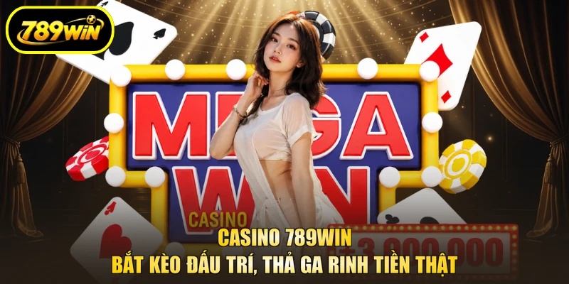 Casino 789WIN - Bắt Kèo Đấu Trí, Thả Ga Rinh Tiền Thật 1 Casino 789win