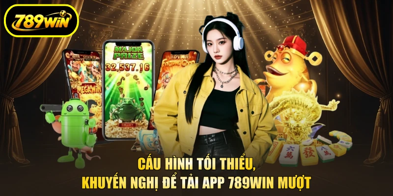 Tải App 789WIN Để Vào Sảnh Game Không Lo Bị Chặn 3 Cấu hình tối thiểu, khuyến nghị để tải app 789WIN mượt