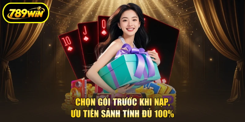 Khuyến Mãi 789WIN Theo Đối Tượng, Vòng Cược Từ 5 Lần 4 Chọn gói trước khi nạp, ưu tiên sảnh tính đủ 100%