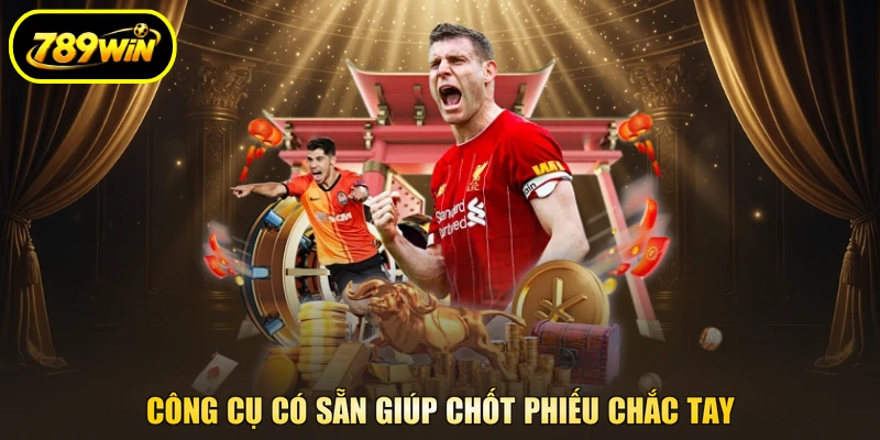 Thể Thao 789WIN - Săn Kèo Thơm, Chốt Các Giải Lớn 4 Công cụ có sẵn giúp chốt phiếu chắc tay