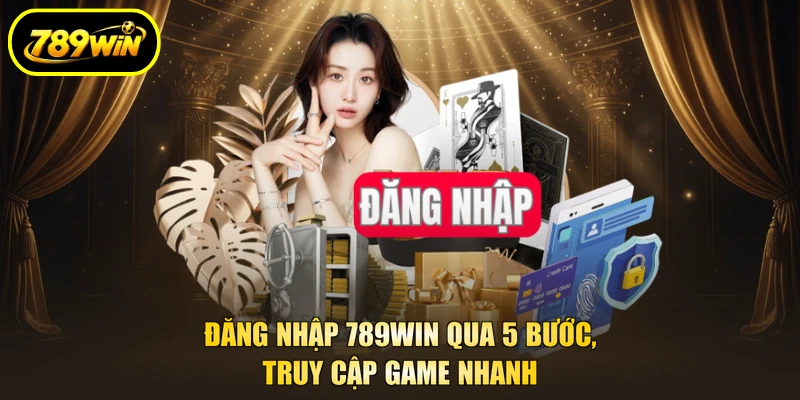 Đăng Nhập 789WIN Qua 5 Bước, Truy Cập Game Nhanh 1 Đăng Nhập 789win