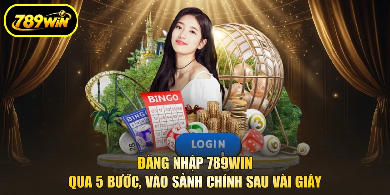 Đăng Nhập 789WIN Qua 5 Bước, Truy Cập Game Nhanh 2 Đăng nhập 789WIN qua 5 bước, vào sảnh chính sau vài giây