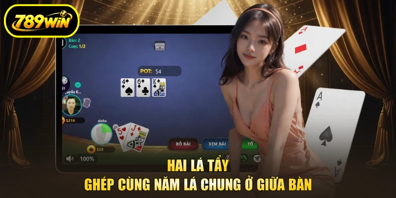 Luật Chơi Poker 789WIN - Giải Thích Dễ Hiểu Với Newbie 2 Hai lá tẩy ghép cùng năm lá chung ở giữa bàn