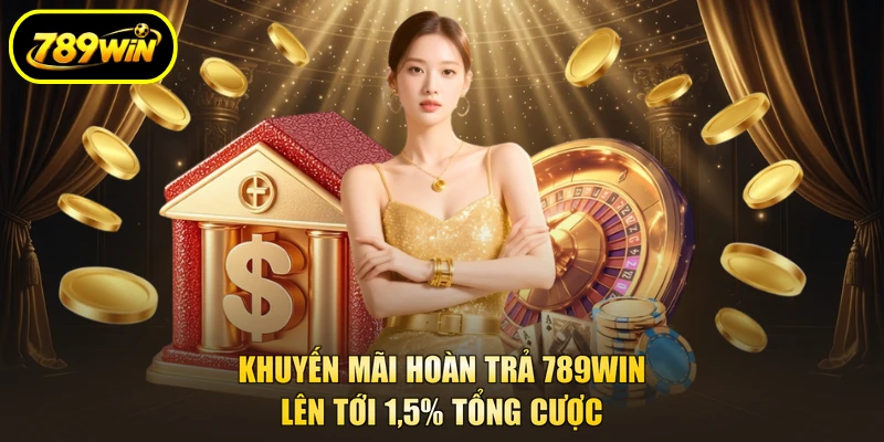 Khuyến Mãi Hoàn Trả 789WIN Lên Tới 1,5% Tổng Cược 1 Khuyến mãi hoàn trả