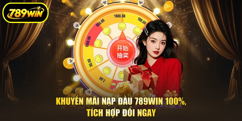 Khuyến Mãi Nạp Đầu 789WIN 100%, Tích Hợp Đổi Ngay 1 Khuyến mãi nạp đầu