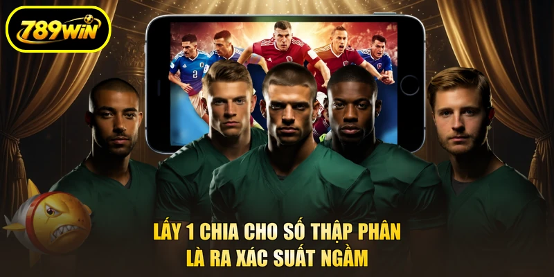 Tỷ Lệ Kèo Nhà Cái 789WIN - Đọc Chuẩn, Bắt Đúng Lúc 4 Lấy 1 chia cho số thập phân là ra xác suất ngầm