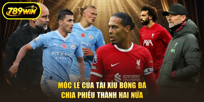 Tài Xỉu Bóng Đá 789WIN Đọc Mốc Tổng Bàn Từng Trận 4 Mốc lẻ của tài xỉu bóng đá chia phiếu thành hai nửa