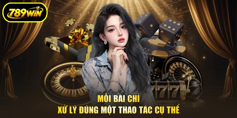 Hướng Dẫn 789WIN Tra Đúng Bài Cho Từng Tình Huống 2 Mỗi bài chỉ xử lý đúng một thao tác cụ thể