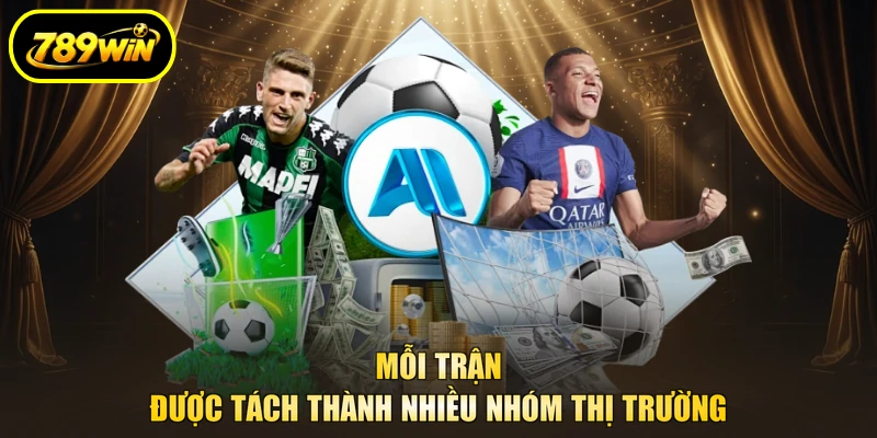 Thể Thao 789WIN - Săn Kèo Thơm, Chốt Các Giải Lớn 2 Mỗi trận được tách thành nhiều nhóm thị trường
