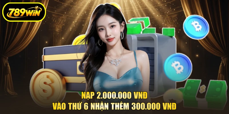 Nạp Tiền 789WIN Theo Số Tiền, Chọn Kênh Vào Ví Nhanh 4 Nạp 2.000.000 VNĐ vào thứ 6 nhận thêm 300.000 VNĐ