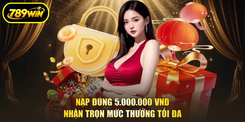 Khuyến Mãi Nạp Đầu 789WIN 100%, Tích Hợp Đổi Ngay 2 Nạp đúng 5.000.000 VNĐ nhận trọn mức thưởng tối đa