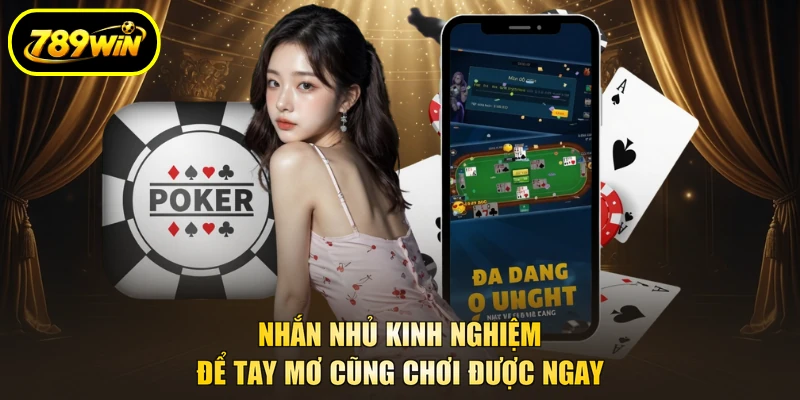 Luật Chơi Poker 789WIN - Giải Thích Dễ Hiểu Với Newbie 4 Nhắn nhủ kinh nghiệm để tay mơ cũng chơi được ngay