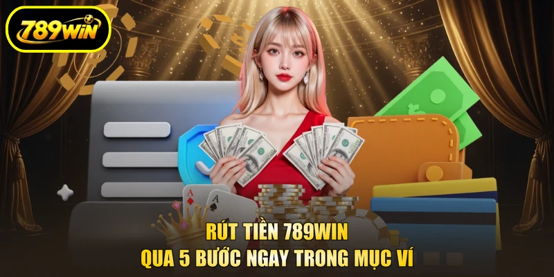 Rút Tiền 789WIN Từ 150.000 VNĐ, 3 Lệnh Đầu Miễn Phí 2 Rút tiền 789WIN qua 5 bước ngay trong mục ví