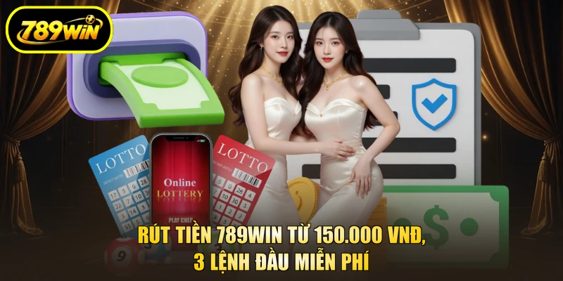 Rút Tiền 789WIN Từ 150.000 VNĐ, 3 Lệnh Đầu Miễn Phí 1 Rút Tiền 789win