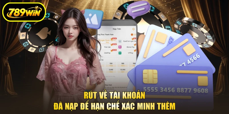 Rút Tiền 789WIN Từ 150.000 VNĐ, 3 Lệnh Đầu Miễn Phí 4 Rút về tài khoản đã nạp để hạn chế xác minh thêm