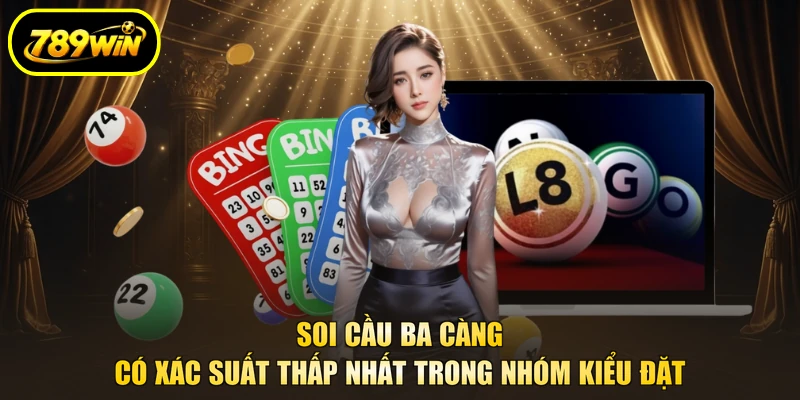 Soi Cầu Ba Càng 789WIN Đọc Dàn Số Và Bảng Xác Suất 4 Soi cầu ba càng có xác suất thấp nhất trong nhóm kiểu đặt
