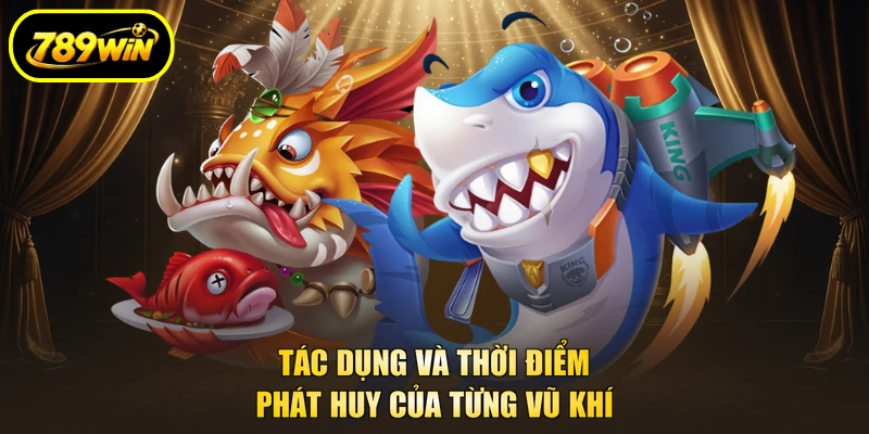 Bắn Cá Thần Biển 789WIN - Bí Kíp Giúp Tay Mới Lên Trình 3 Tác dụng và thời điểm phát huy của từng vũ khí
