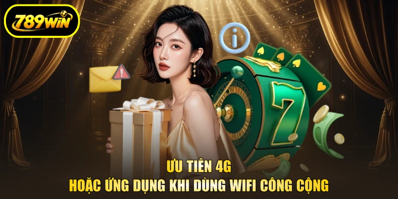 Đăng Nhập 789WIN Qua 5 Bước, Truy Cập Game Nhanh 3 Ưu tiên 4G hoặc ứng dụng khi dùng wifi công cộng